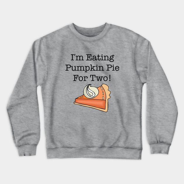 I'm Eating Pumpkin Pie For Two Crewneck Sweatshirt by Gobble_Gobble0